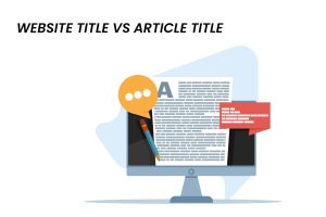 Understanding the Difference Between Website Title vs Article Title